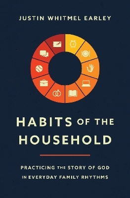 Habits of the Household - Justin Whitmel Earley