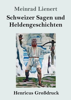 Schweizer Sagen und Heldengeschichten (GroÃdruck) - Meinrad Lienert