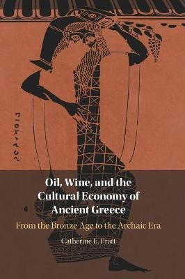 Oil, Wine, and the Cultural Economy of Ancient Greece - Catherine E. Pratt