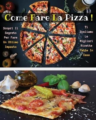 Come Fare La Pizza - Libro in Italiano Contenente Le Migliori Ricette Di Cucina - Full Color Paperback - Italian Version Book -  Italian Food And Beverage