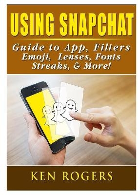 Using Snapchat Guide to App, Filters, Emoji, Lenses, Font, Streaks, & More! - Ken Rogers