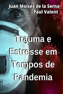 Trauma E Estresse Em Tempos de Pandemia -  Paul Valent,  Juan Moisés De La Serna