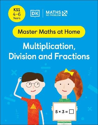 Maths — No Problem! Multiplication, Division and Fractions, Ages 4-6 (Key Stage 1) - Maths — No Problem!