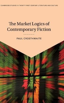 The Market Logics of Contemporary Fiction - Paul Crosthwaite