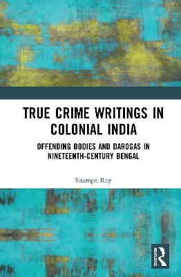 True Crime Writings in Colonial India - Shampa Roy