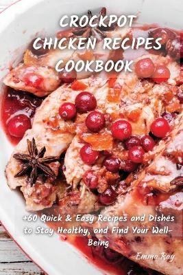 Crock Pot Chicken Recipes Cookbook - Emma Ray