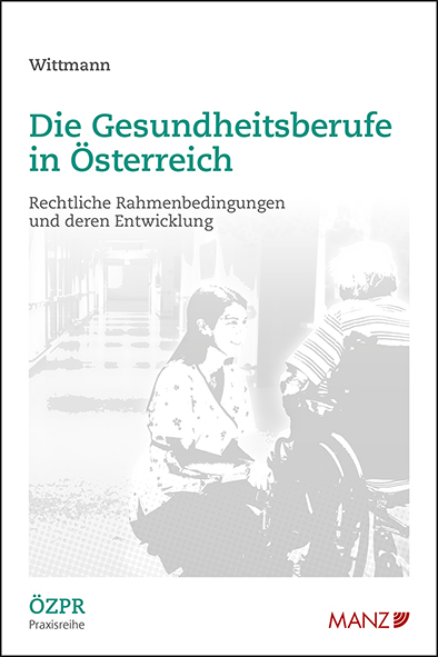 Die Gesundheitsberufe in Österreich Rechtliche Rahmenbedingungen und deren Entwicklung - Martin C. Wittmann