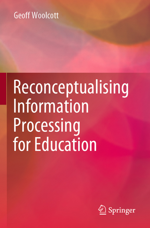 Reconceptualising Information Processing for Education - Geoff Woolcott