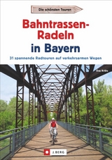 Radtouren Bayern: Die schönsten Touren – Bahntrassen-Radeln in Bayern. Ein Radführer zu Bayerns verkehrsarmen Bahntrassenradwegen und Rail Trails mit GPS-Tracks. Ideal zum Radeln mit Kindern geeignet - Eva Krötz