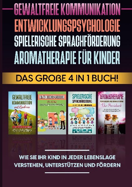 Gewaltfreie Kommunikation | Entwicklungspsychologie | Spielerische Sprachförderung | Aromatherapie für Kinder: Das große 4 in 1 Buch! Wie Sie Ihr Kind in jeder Lebenslage verstehen, unterstützen und fördern - Emma Hofmann