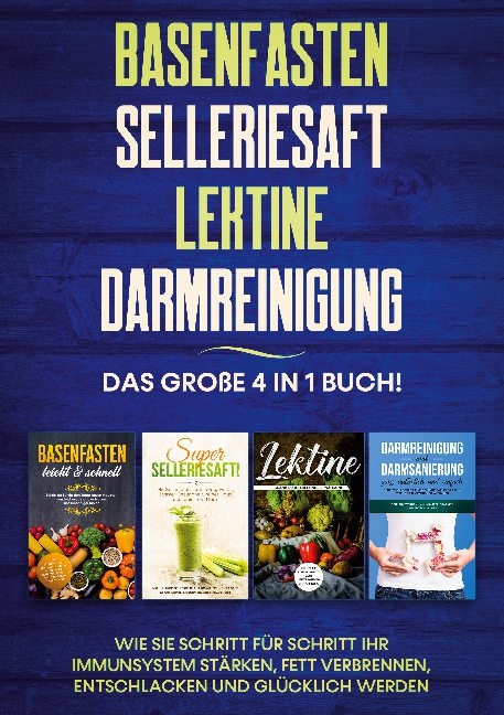 Basenfasten | Selleriesaft | Lektine | Darmreinigung: Das große 4 in 1 Buch! Wie Sie Schritt für Schritt Ihr Immunsystem stärken, Fett verbrennen, entschlacken und glücklich werden - Marianne Bauersfeld