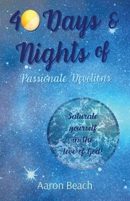 40 Days & Nights of Passionate Devotions - Aaron D Beach