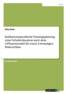 Indikationsspezifische Trainingsplanung einer Schulterluxation nach dem 4-Phasenmodell für einen 3-monatigen Makrozyklus - Elisa Ruch