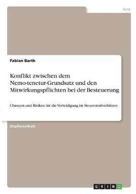 Konflikt zwischen dem Nemo-tenetur-Grundsatz und den Mitwirkungspflichten bei der Besteuerung - Fabian Barth