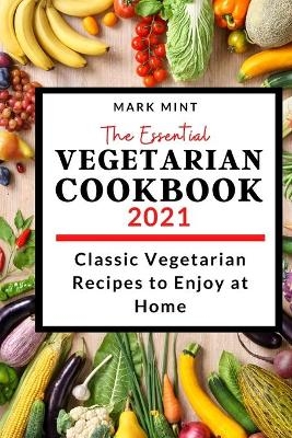 The Essential Vegetarian Cookbook 2021 - Mark Mint