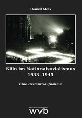 Köln im Nationalsozialismus 1933–1945 - Daniel Meis