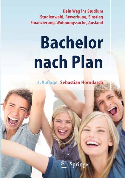 Bachelor nach Plan. Dein Weg ins Studium: Studienwahl, Bewerbung, Einstieg, Finanzierung, Wohnungssuche, Auslandsstudium - Sebastian Horndasch