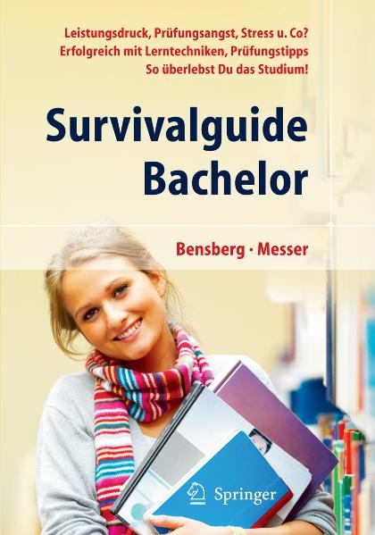 Survivalguide Bachelor. Leistungsdruck, Prüfungsangst, Stress und Co? Erfolgreich mit Lerntechniken, Prüfungstipps ... so überlebst Du das Studium - Gabriele Bensberg, Jürgen Messer