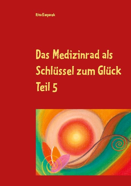 Das Medizinrad als Schlüssel zum Glück Teil 5 - Rita Kasparek