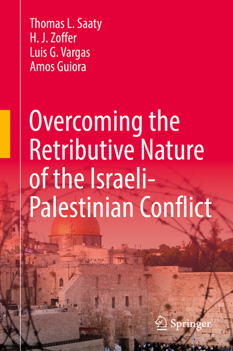 Overcoming the Retributive Nature of the Israeli-Palestinian Conflict - Thomas L. Saaty, H. J. Zoffer, Luis G. Vargas, Amos Guiora