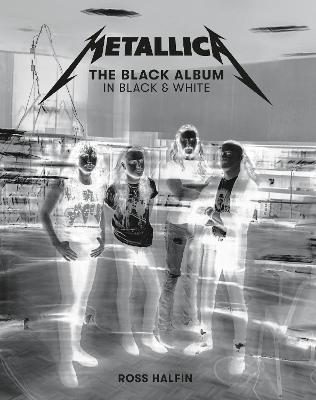 Metallica: The Black Album in Black & White - Ross Halfin