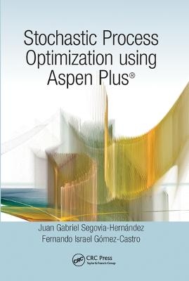 Stochastic Process Optimization using Aspen Plus® - Juan Gabriel Segovia-Hernández, Fernando Israel Gómez-Castro