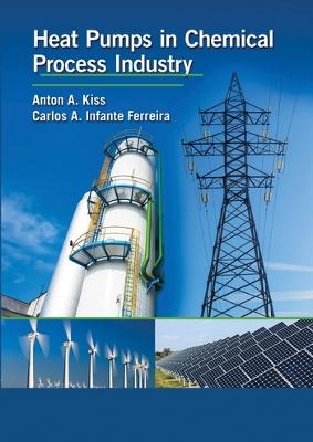 Heat Pumps in Chemical Process Industry - Anton A. Kiss, Carlos A. Infante Ferreira