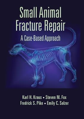 Small Animal Fracture Repair - Karl H. Kraus, Steven M. Fox, Federick S. Pike, Emily C. Salzer