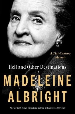 Hell and Other Destinations - Madeleine Albright