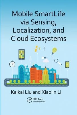 Mobile SmartLife via Sensing, Localization, and Cloud Ecosystems - Kaikai Liu, Xiaolin Li