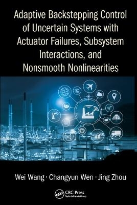 Adaptive Backstepping Control of Uncertain Systems with Actuator Failures, Subsystem Interactions, and Nonsmooth Nonlinearities - Wei Wang, Changyun Wen, Jing Zhou