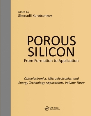 Porous Silicon: From Formation to Applications: Optoelectronics, Microelectronics, and Energy Technology Applications, Volume Three - 