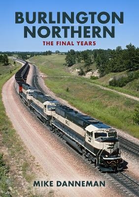 Burlington Northern: The Final Years - Mike Danneman