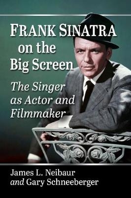 Frank Sinatra on the Big Screen - James L. Neibaur, Gary Schneeberger