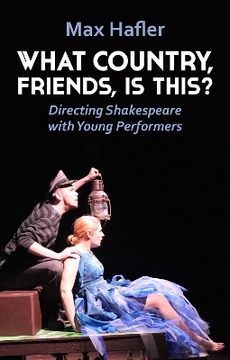 What Country, Friends, Is This?: Directing Shakespeare with Young Performers - Max Hafler