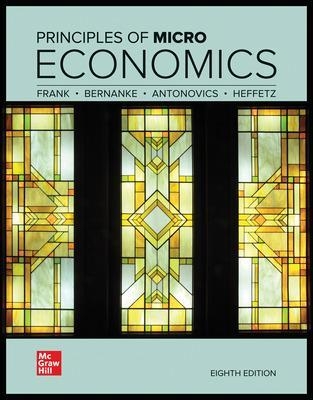 Principles of Microeconomics - Robert Frank, Ben Bernanke, Kate Antonovics, Ori Heffetz