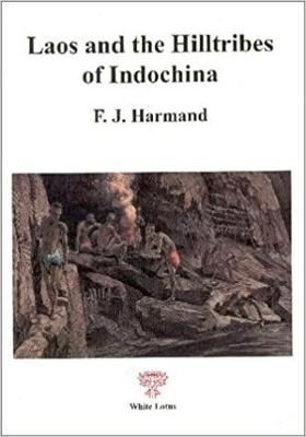 Laos and the Hill Tribes of Indochina - F J Harmand