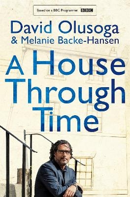 A House Through Time - David Olusoga, Melanie Backe-Hansen