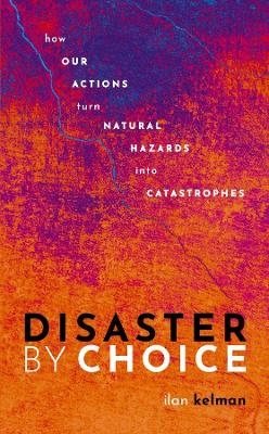 Disaster by Choice - Ilan Kelman