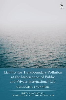 Liability for Transboundary Pollution at the Intersection of Public and Private International Law - Guillaume Laganière