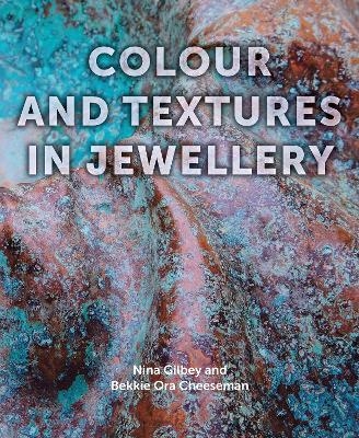 Colour and Textures in Jewellery - Nina Gilbey, Bekki Cheeseman