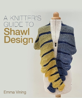 Knitter's Guide to Shawl Design - Emma Vining