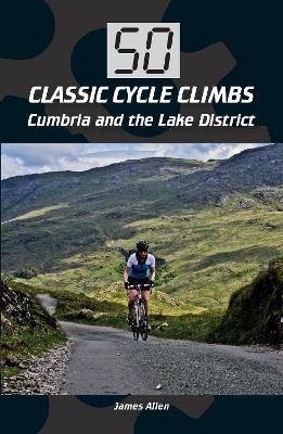 50 Classic Cycle Climbs: Cumbria and the Lake District - James Allen