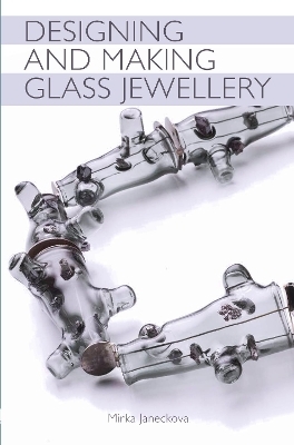 Designing and Making Glass Jewellery - Mirka Janeckova