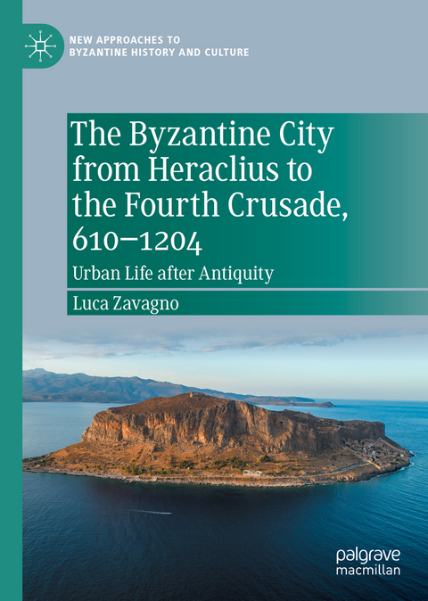 The Byzantine City from Heraclius to the Fourth Crusade, 610–1204 - Luca Zavagno