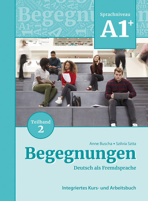 Begegnungen Deutsch als Fremdsprache A1+, Teilband 2: Integriertes Kurs- und Arbeitsbuch - Anne Buscha, Szilvia Szita