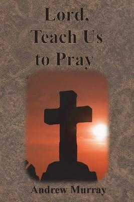 Lord, Teach Us to Pray - Andrew Murray