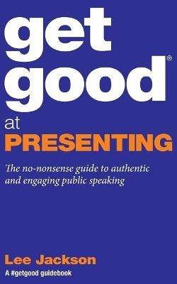 Get Good at Presenting - Lee Jackson