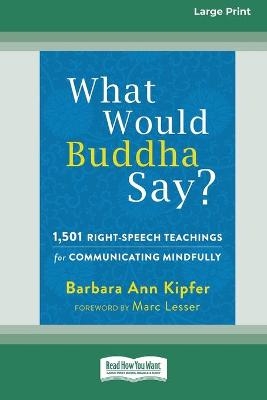 What Would Buddha Say? - Barbara Ann Kipfer