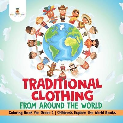 Traditional Clothing from around the World - Coloring Book for Grade 1 Children's Explore the World Books -  Baby Professor